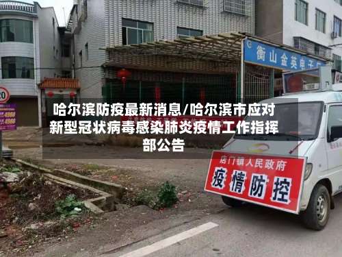 哈尔滨防疫最新消息/哈尔滨市应对新型冠状病毒感染肺炎疫情工作指挥部公告