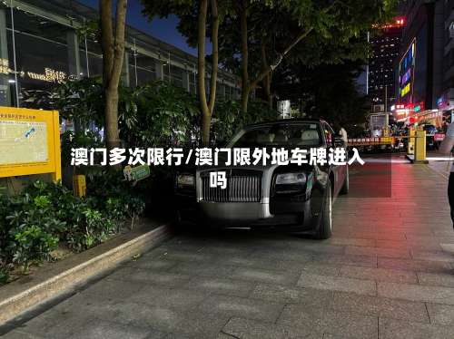 澳门多次限行/澳门限外地车牌进入吗-第3张图片