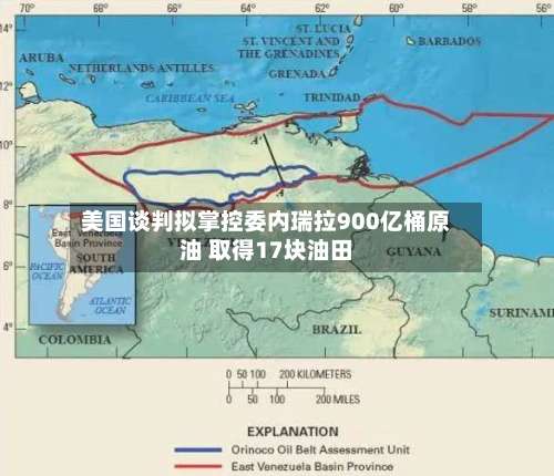 美国谈判拟掌控委内瑞拉900亿桶原油 取得17块油田
