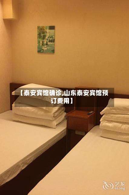 【泰安宾馆确诊,山东泰安宾馆预订费用】