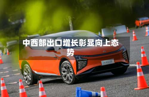 中西部出口增长彰显向上态势-第2张图片