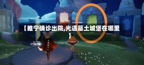 【睢宁确诊出院,光遇墓土城堡在哪里】-第3张图片