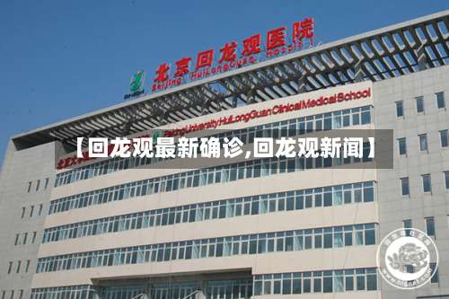 【回龙观最新确诊,回龙观新闻】-第2张图片