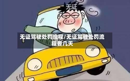 无证驾驶处罚流程/无证驾驶处罚流程要几天-第3张图片