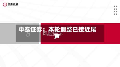 中泰证券:本轮调整已接近尾声-第3张图片