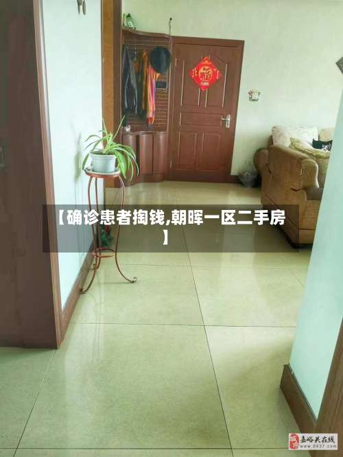 【确诊患者掏钱,朝晖一区二手房】