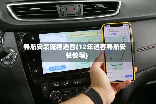 导航安装流程逍客(12年逍客导航安装教程)-第2张图片