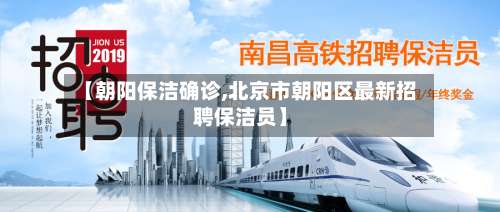 【朝阳保洁确诊,北京市朝阳区最新招聘保洁员】-第2张图片