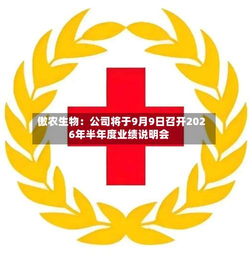 傲农生物：公司将于9月9日召开2026年半年度业绩说明会-第2张图片