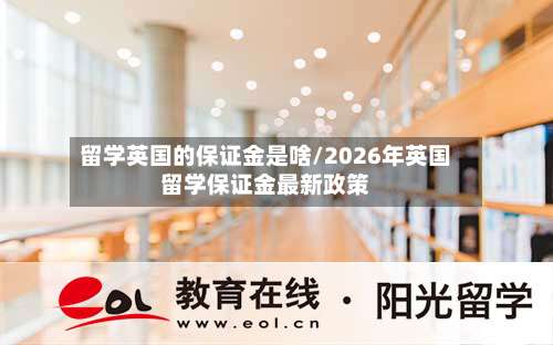 留学英国的保证金是啥/2026年英国留学保证金最新政策-第2张图片