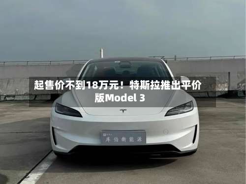 起售价不到18万元!特斯拉推出平价版Model 3-第2张图片