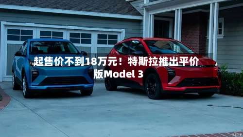 起售价不到18万元！特斯拉推出平价版Model 3