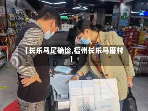 【长乐马尾确诊,福州长乐马厝村】-第3张图片