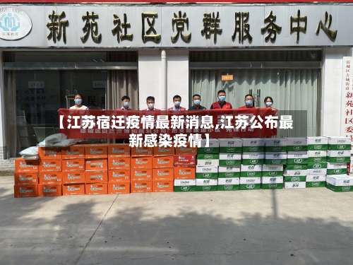 【江苏宿迁疫情最新消息,江苏公布最新感染疫情】
