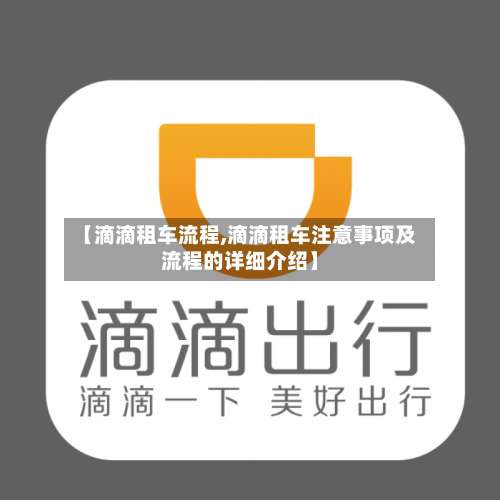 【滴滴租车流程,滴滴租车注意事项及流程的详细介绍】