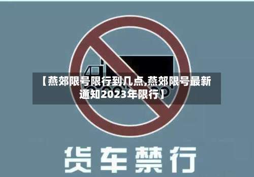 【燕郊限号限行到几点,燕郊限号最新通知2023年限行】