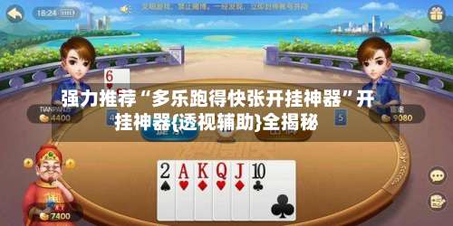 强力推荐“多乐跑得快张开挂神器”开挂神器{透视辅助}全揭秘-第3张图片