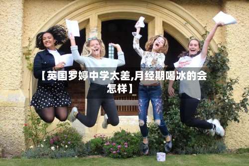 【英国罗婷中学太差,月经期喝冰的会怎样】-第2张图片