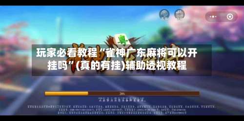玩家必看教程“雀神广东麻将可以开挂吗”(真的有挂)辅助透视教程-第2张图片