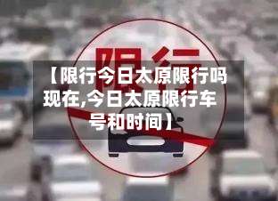 【限行今日太原限行吗现在,今日太原限行车号和时间】