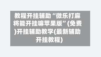 教程开挂辅助“微乐打麻将能开挂嘛苹果版”(免费)开挂辅助教学(最新辅助开挂教程)-第3张图片