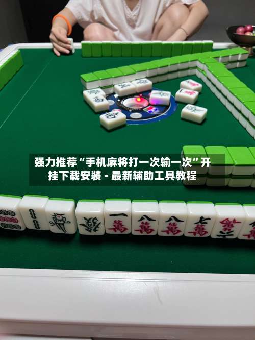 强力推荐“手机麻将打一次输一次”开挂下载安装 - 最新辅助工具教程-第2张图片