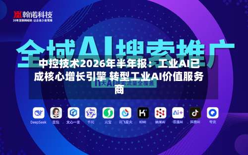 中控技术2026年半年报：工业AI已成核心增长引擎 转型工业AI价值服务商-第1张图片