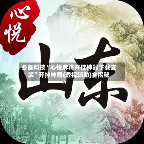 必备科技“心悦麻将开挂神器下载安装	”开挂神器{透视辅助}全揭秘-第2张图片