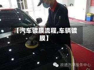 【汽车镀膜流程,车辆镀膜】