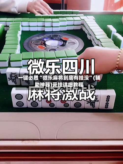 一键必胜“微乐麻将到底有挂没”(辅助神器)开挂详细教程