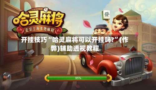 开挂技巧“哈灵麻将可以开挂吗?	”(作弊)辅助透视教程-第2张图片
