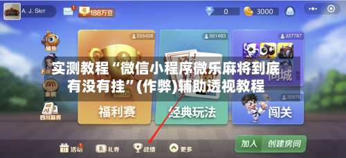 实测教程“微信小程序微乐麻将到底有没有挂	”(作弊)辅助透视教程-第2张图片