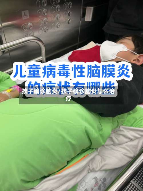 孩子确诊脑炎/孩子确诊脑炎怎么治疗