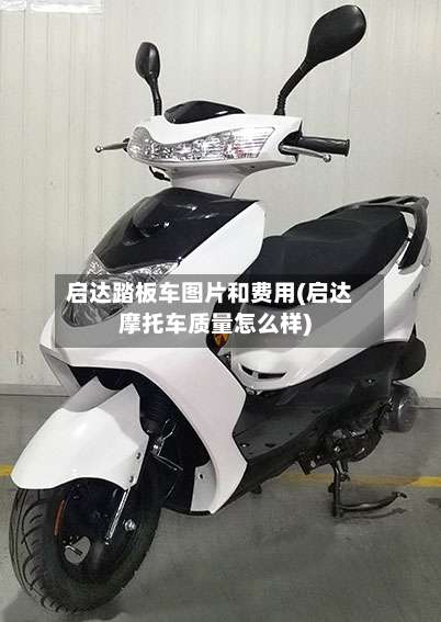 启达踏板车图片和费用(启达摩托车质量怎么样)