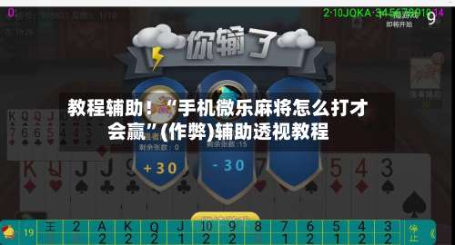 教程辅助！“手机微乐麻将怎么打才会赢”(作弊)辅助透视教程-第2张图片