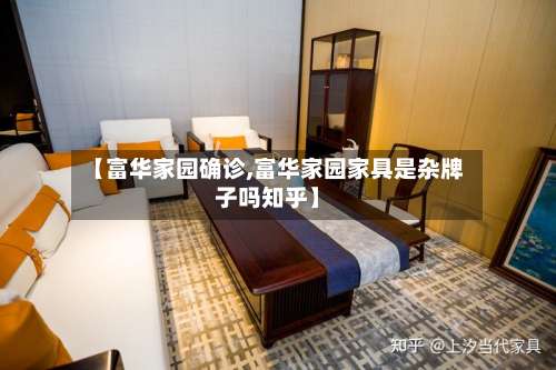 【富华家园确诊,富华家园家具是杂牌子吗知乎】