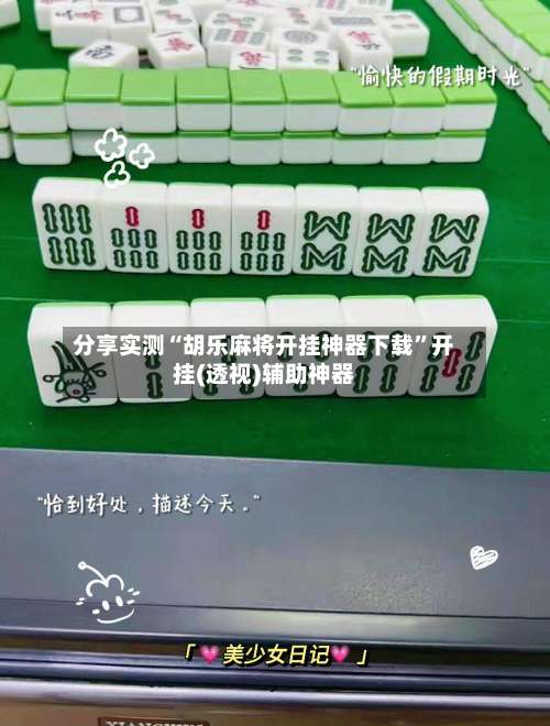 分享实测“胡乐麻将开挂神器下载	”开挂(透视)辅助神器-第2张图片