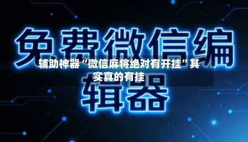 辅助神器“微信麻将绝对有开挂”其实真的有挂-第2张图片