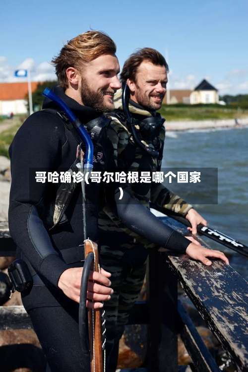 哥哈确诊(哥尔哈根是哪个国家)