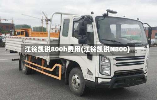 江铃凯锐800h费用(江铃凯锐N800)