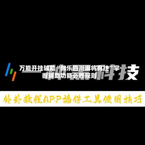 万能开挂辅助“微乐四川麻将有挂”掌握辅助功能必胜规则-第3张图片