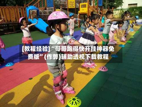 [教程经验]“哥哥跑得快开挂神器免费版”(作弊)辅助透视下载教程-第3张图片