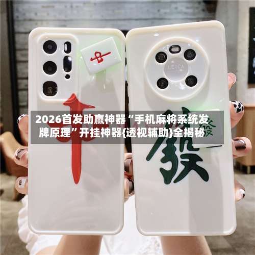 2026首发助赢神器“手机麻将系统发牌原理”开挂神器{透视辅助}全揭秘-第2张图片