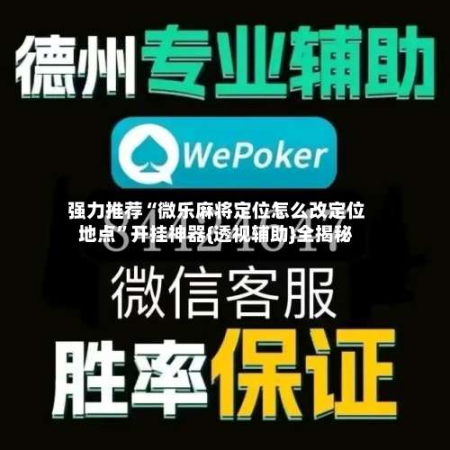 强力推荐“微乐麻将定位怎么改定位地点”开挂神器{透视辅助}全揭秘-第2张图片