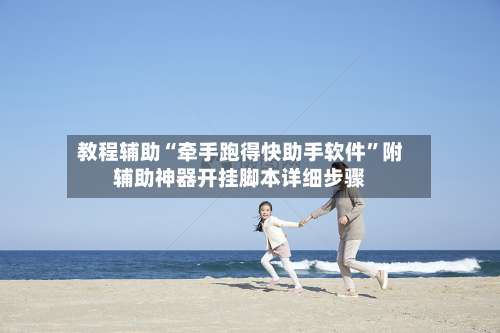 教程辅助“牵手跑得快助手软件”附辅助神器开挂脚本详细步骤-第3张图片