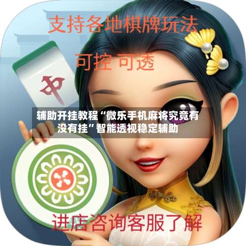 辅助开挂教程“微乐手机麻将究竟有没有挂”智能透视稳定辅助-第2张图片